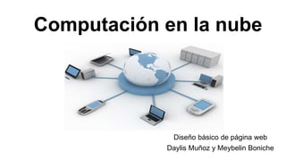 Computación en la nube
Diseño básico de página web
Daylis Muñoz y Meybelin Boniche
 
