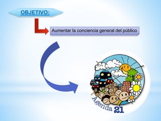 OBJETIVO:
Aumentar la conciencia general del público
 
