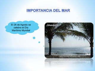 El 26 de Agosto se
celebra el Día
Marítimo Mundial
 