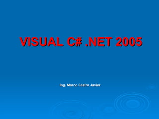 VISUAL C# .NET 2005 Ing. Marco Castro Javier 