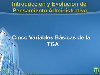 Cinco Variables Básicas de la
TGA
 