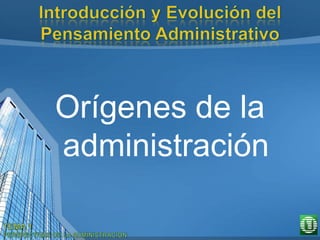 Orígenes de la
administración
 