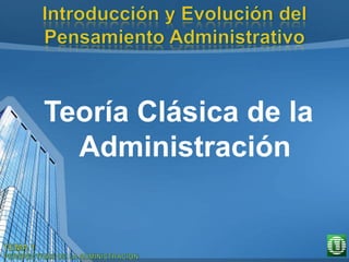 Teoría Clásica de la
Administración
 