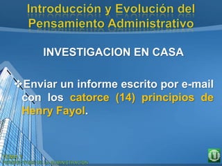 INVESTIGACION EN CASA
Enviar un informe escrito por e-mail
con los catorce (14) principios de
Henry Fayol.
 
