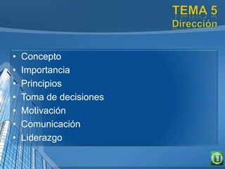 • Concepto
• Importancia
• Principios
• Toma de decisiones
• Motivación
• Comunicación
• Liderazgo
 