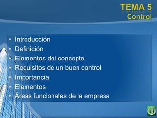 • Introducción
• Definición
• Elementos del concepto
• Requisitos de un buen control
• Importancia
• Elementos
• Áreas funcionales de la empresa
 