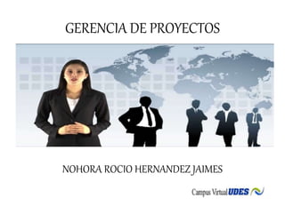 GERENCIA DE PROYECTOS
NOHORA ROCIO HERNANDEZ JAIMES
 