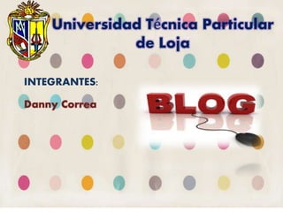 Universidad Técnica Particular
de Loja
INTEGRANTES:
Danny Correa
 