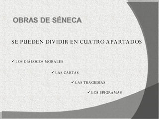 SE PUEDEN   DIVIDIR   EN CUATRO APARTADOS :  LOS DIÁLOGOS MORALES  LAS CARTAS   LAS TRAGEDIAS LOS EPIGRAMAS 