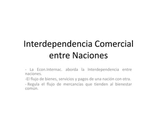 Interdependencia Comercial entre Naciones - La Econ.Internac. aborda la Interdependencia entre naciones. ,[object Object]