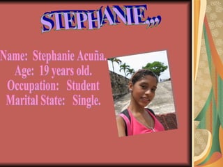 STEPHANIE,,, Name:  Stephanie Acuña. Age:  19 years old. Occupation:  Student Marital State:  Single. 