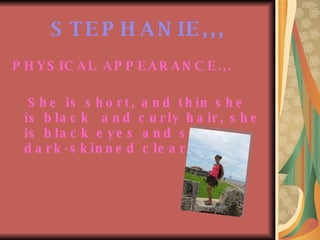 STEPHANIE,,, PHYSICAL APPEARANCE.,. She is short, and thin she is black  and curly hair, she is black eyes and she is  dark-skinned clear … 