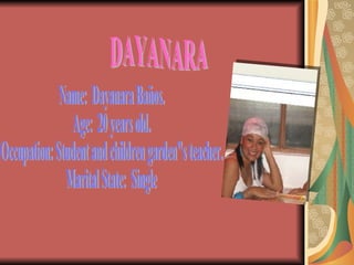 Name:  Dayanara Baños. Age:  20 years old. Occupation: Student and children garden"s teacher. Marital State:  Single DAYANARA 