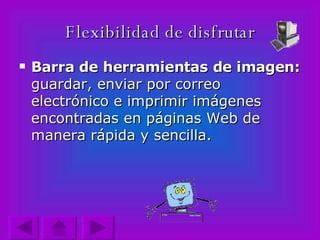 Flexibilidad de disfrutar Barra de herramientas de imagen:  guardar, enviar por correo electrónico e imprimir imágenes encontradas en páginas Web de manera rápida y sencilla. 