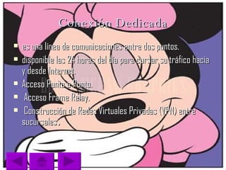 Conexión Dedicada es una línea de comunicaciones entre dos puntos. disponible las 24 horas del día para cursar su tráfico hacia y desde Internet.  Acceso Punto a Punto. Acceso Frame Relay. Construcción de Redes Virtuales Privadas (VPN) entre sucursales .  