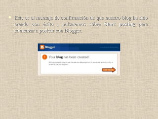 Este es el mensaje de confirmación de que nuestro blog ha sido creado con éxito , pulsaremos sobre  Start posting  para comenzar a postear con Blogger. 