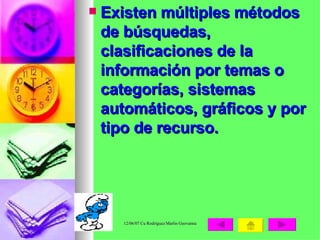 Existen múltiples métodos de búsquedas, clasificaciones de la información por temas o categorías, sistemas automáticos, gráficos y por tipo de recurso.  