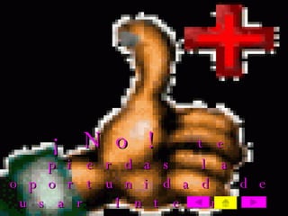 ¡No!  te pierdas la oportunidad de usar Internet Explorer 