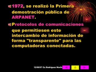 1972 , se realizó la Primera demostración pública de  ARPANET . P rotocolos de comunicaciones  que permitiesen este intercambio de información de forma "transparente" para las computadoras conectadas.  