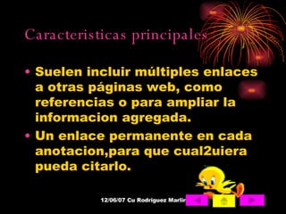 Caracteristicas principales Suelen incluir múltiples enlaces a otras páginas web, como referencias o para ampliar la informacion agregada. Un enlace permanente en cada anotacion,para que cual2uiera pueda citarlo. 
