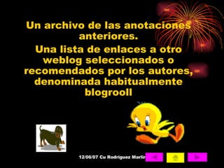Un archivo de las anotaciones anteriores. Una lista de enlaces a otro weblog seleccionados o recomendados por los autores, denominada habitualmente blogrooll 