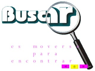 es moverse para encontrar   