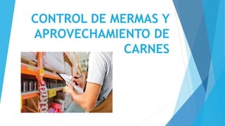 CONTROL DE MERMAS Y
APROVECHAMIENTO DE
CARNES
 