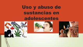 Uso y abuso de
sustancias en
adolescentes
 