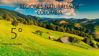 REGIONES NATURALES DE
COLOMBIA
5°Ciencias Sociales
 