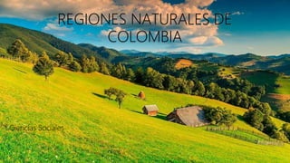REGIONES NATURALES DE
COLOMBIA
Ciencias Sociales
 
