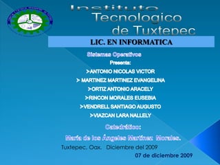 IN




                                                  EC
 ST




                                                  P
                                              E
     IT




                                              T
          TO
      U




                                          X
               TE                        TU
                    C N             DE
                        OL O GI C O




                                                                LIC. EN INFORMATICA




                                                       Tuxtepec, Oax. Diciembre del 2009
                                                                                07 de diciembre 2009
 
