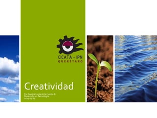Creatividad 
Por Sandra Lucía de la Fuente B. 
Desarrollo en Tecnología. 
2014-03-24 
 