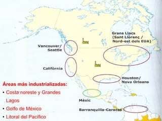 Áreas más industrializadas:
●   Costa noreste y Grandes
    Lagos
●   Golfo de México
●   Litoral del Pacífico
 