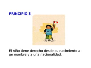 PRINCIPIO 3 El niño tiene derecho desde su nacimiento a un nombre y a una nacionalidad. 