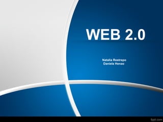 WEB 2.0
Natalia Restrepo
Daniela Henao

 