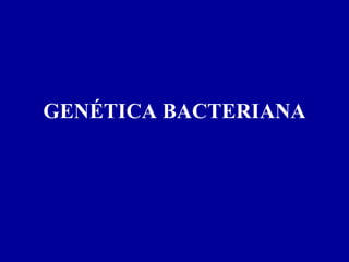 GENÉTICA BACTERIANA 