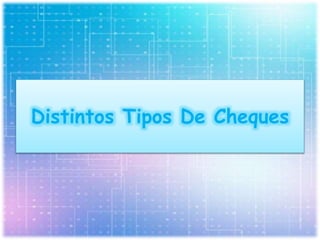 Distintos Tipos De Cheques
 
