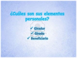 ¿Cuáles son sus elementos
personales?
 Girador
 Girado
 Beneficiario
 