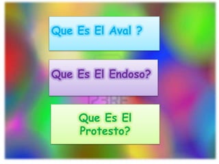 Que Es El Endoso?
Que Es El
Protesto?
Que Es El Aval ?
 