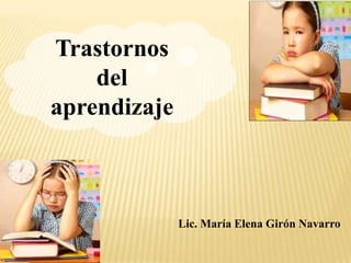 Trastornos
    del
aprendizaje



              Lic. María Elena Girón Navarro
 