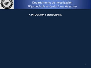 Departamento de Investigación
IX jornada de sustentaciones de grado
9
7. INFOGRAFIA Y BIBLIOGRAFIA.
 