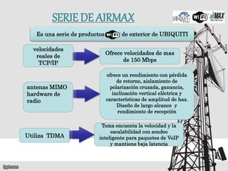 velocidades
reales de
TCP/IP
SERIE DE AIRMAX
Es una serie de productos de exterior de UBIQUITI
antenas MIMO
hardware de
ra...