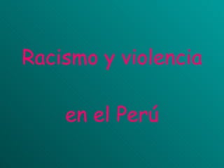 Racismo y violencia  en el Perú 