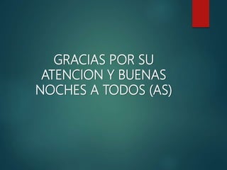 GRACIAS POR SU
ATENCION Y BUENAS
NOCHES A TODOS (AS)
 