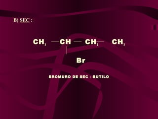 B) SEC :

CH 3

CH

CH 2
Br

BROMURO DE SEC - BUTILO

CH 3

 