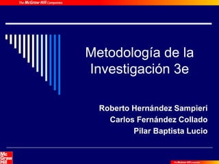 Metodología de la
Investigación 3e
Roberto Hernández Sampieri
Carlos Fernández Collado
Pilar Baptista Lucio
 
