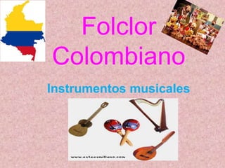 Folclor 
Colombiano 
Instrumentos musicales 
 