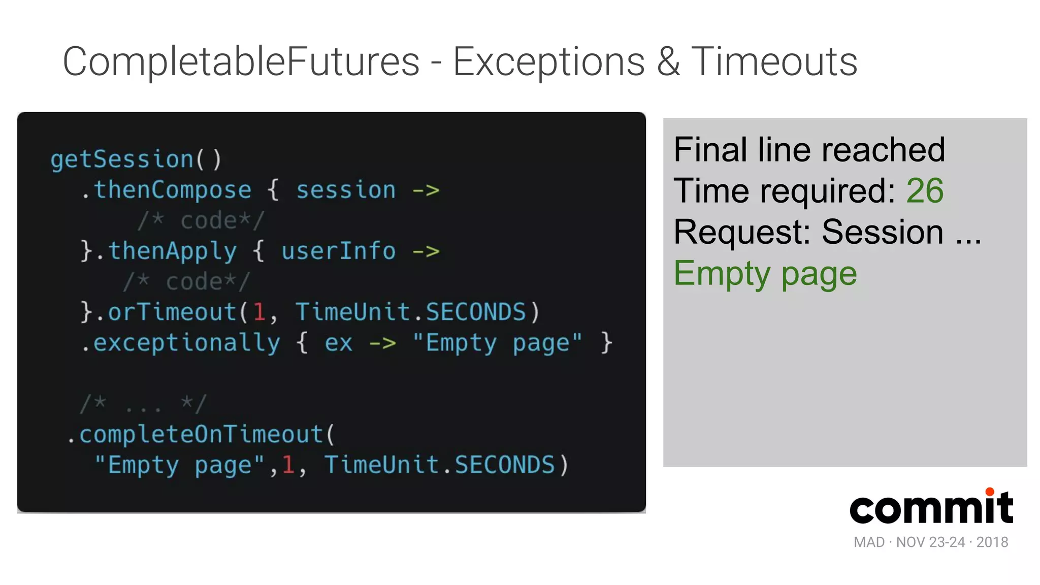 MAD · NOV 23-24 · 2018
CompletableFutures - Exceptions & Timeouts
Final line reached
Time required: 26
Request: Session ...
Empty page
 