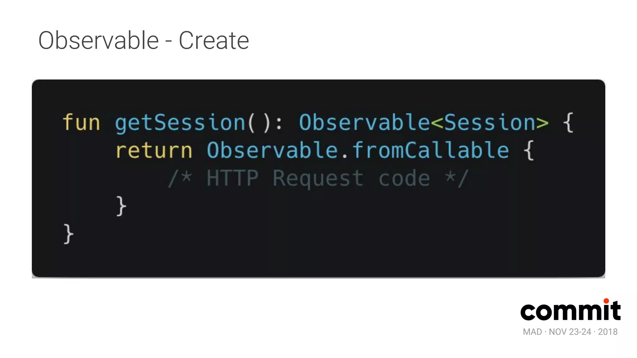 MAD · NOV 23-24 · 2018
Observable - Create
 