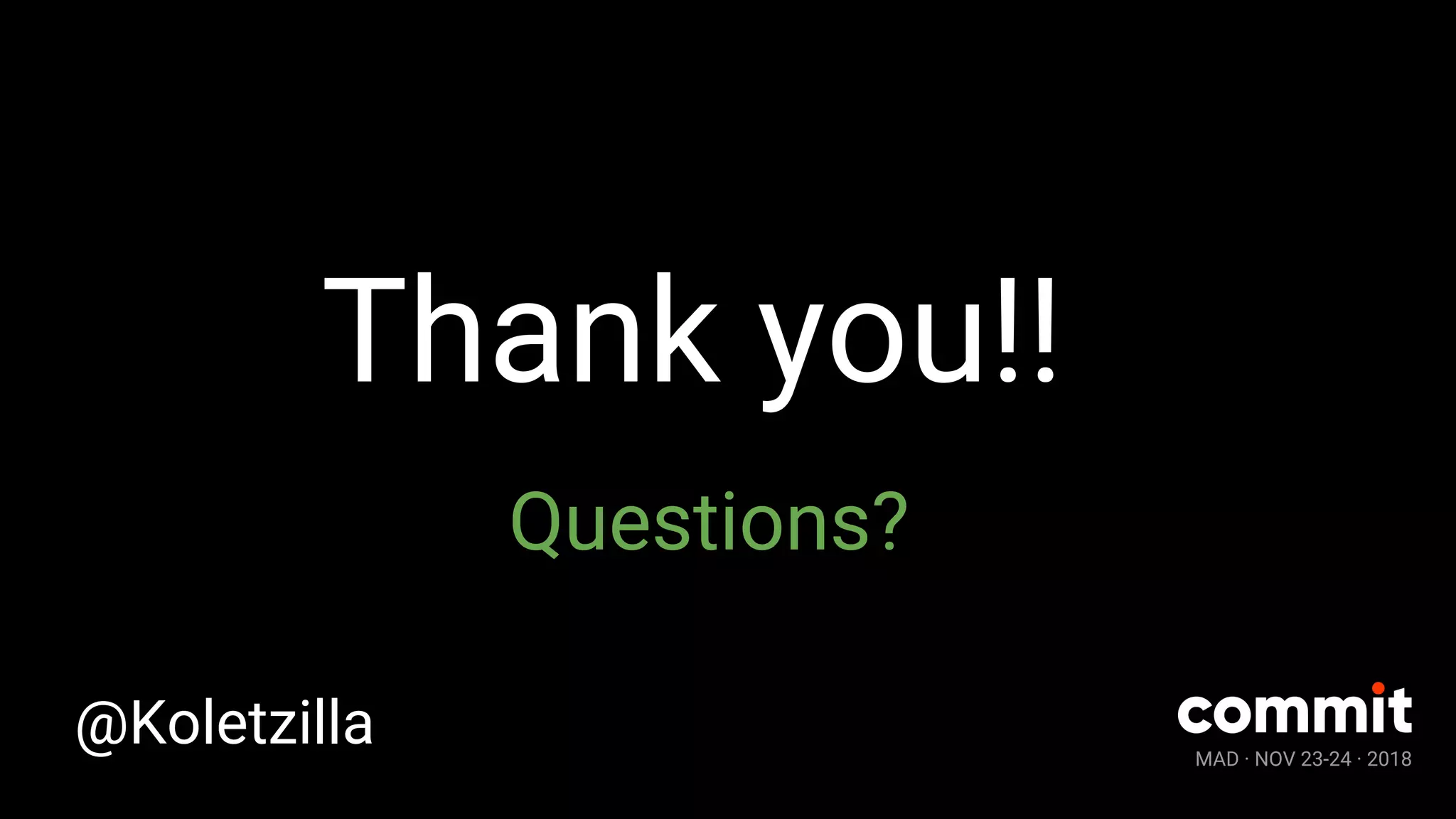 MAD · NOV 23-24 · 2018
Thank you!!
Questions?
@Koletzilla
 